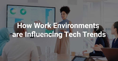 How Work Environments are Influencing Tech Trends