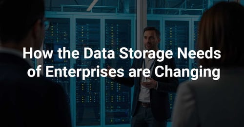 How the Data Storage Needs of Enterprises are Changing