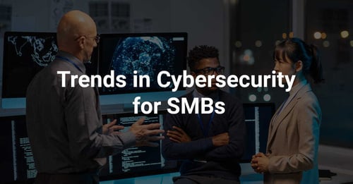 Trends in Cybersecurity for SMBs