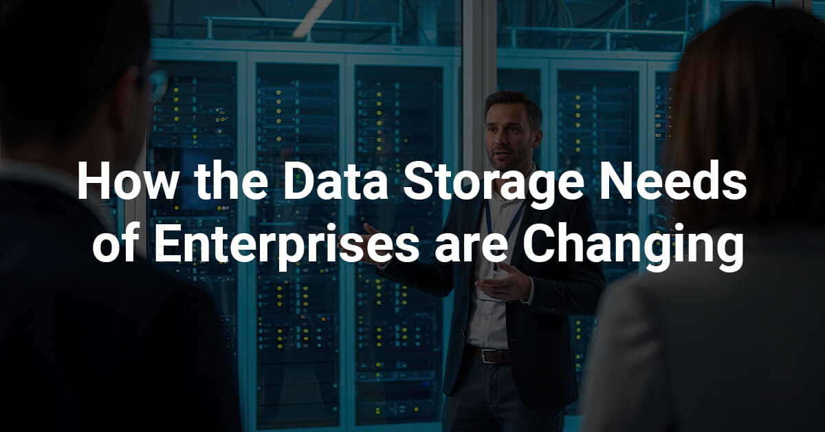 How the Data Storage Needs of Enterprises are Changing