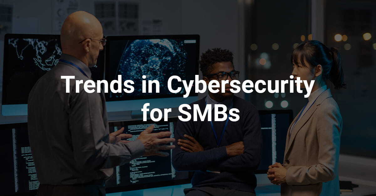 Trends in Cybersecurity for SMBs